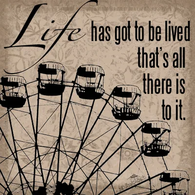 Life has got to be lived